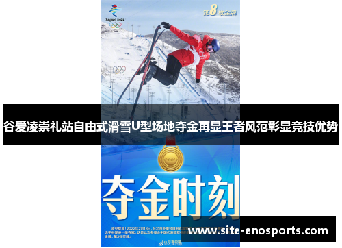 谷爱凌崇礼站自由式滑雪U型场地夺金再显王者风范彰显竞技优势