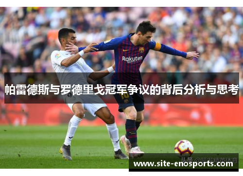 帕雷德斯与罗德里戈冠军争议的背后分析与思考