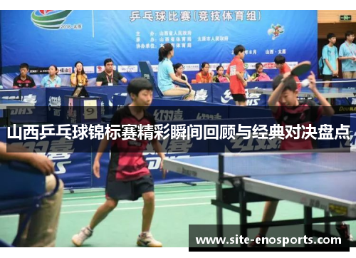 山西乒乓球锦标赛精彩瞬间回顾与经典对决盘点