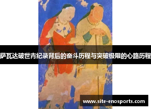 萨瓦达破世青纪录背后的奋斗历程与突破极限的心路历程