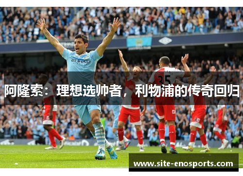 阿隆索：理想选帅者，利物浦的传奇回归
