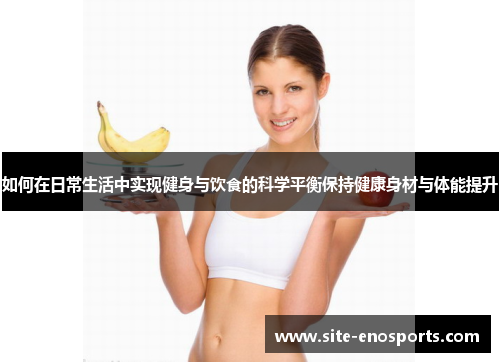 如何在日常生活中实现健身与饮食的科学平衡保持健康身材与体能提升