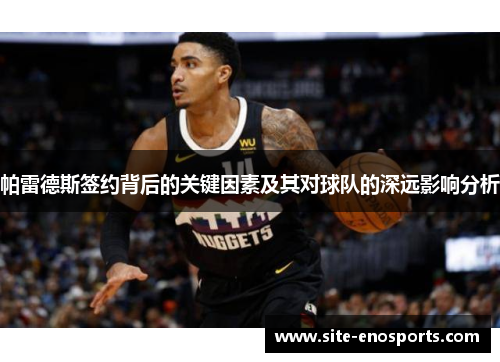 帕雷德斯签约背后的关键因素及其对球队的深远影响分析