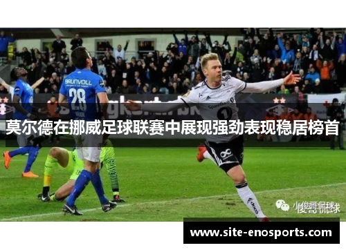 莫尔德在挪威足球联赛中展现强劲表现稳居榜首